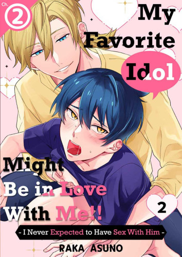 My Favorite Idol Might Be in Love with Me!! -I Never Expected to Have Sex with Him- Ch.2