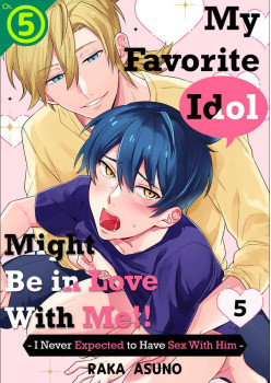 My Favorite Idol Might Be in Love with Me!! -I Never Expected to Have Sex with Him- Ch.5