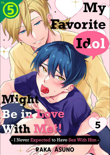 My Favorite Idol Might Be in Love with Me!! -I Never Expected to Have Sex with Him- Ch.5